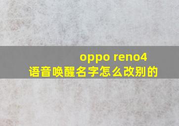 oppo reno4语音唤醒名字怎么改别的